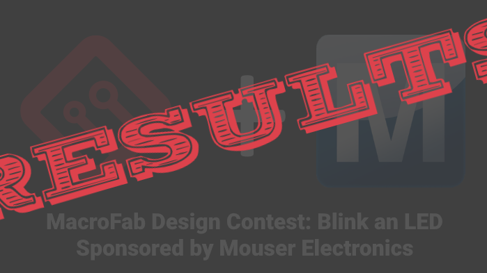 RESULTS: MacroFab Design Contest: Blink an LED Sponsored by Mouser Electronics